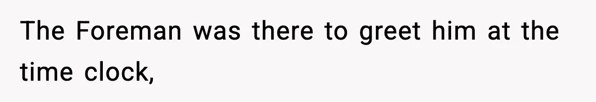 Foreman Punishes CNC Machinist For Being Late, Loses Him Thousands In Overtime And Gets Fired The Foreman was there to greet him at the time clock,