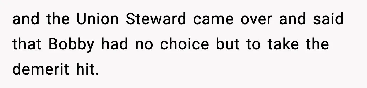 Foreman Punishes CNC Machinist For Being Late, Loses Him Thousands In Overtime And Gets Fired and the Union Steward came over and said that Bobby had no choice but to take the demerit hit.