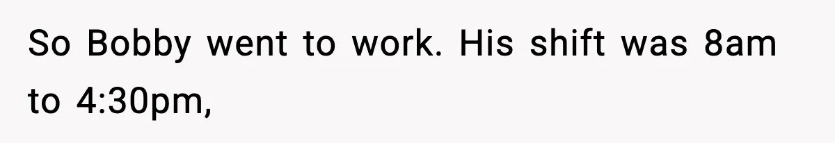 Foreman Punishes CNC Machinist For Being Late, Loses Him Thousands In Overtime And Gets Fired So Bobby went to work. His shift was 8am to 4:30pm,