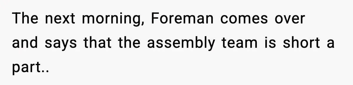 Foreman Punishes CNC Machinist For Being Late, Loses Him Thousands In Overtime And Gets Fired The next morning, Foreman comes over and says that the assembly team is short a part..