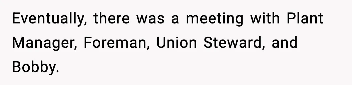 Foreman Punishes CNC Machinist For Being Late, Loses Him Thousands In Overtime And Gets Fired Eventually, there was a meeting with Plant Manager, Foreman, Union Steward, and Bobby.