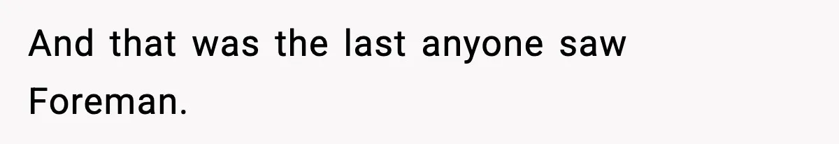 Foreman Punishes CNC Machinist For Being Late, Loses Him Thousands In Overtime And Gets Fired And that was the last anyone saw Foreman.