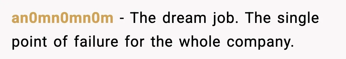 Foreman Punishes CNC Machinist For Being Late, Loses Him Thousands In Overtime And Gets Fired an0mn0mn0m − The dream job. The single point of failure for the whole company.