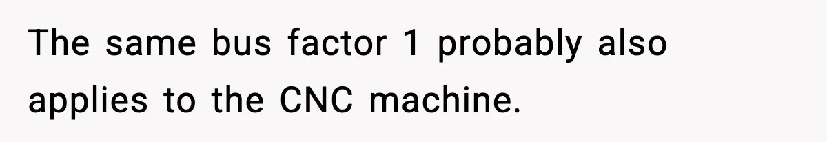 Foreman Punishes CNC Machinist For Being Late, Loses Him Thousands In Overtime And Gets Fired The same bus factor 1 probably also applies to the CNC machine.