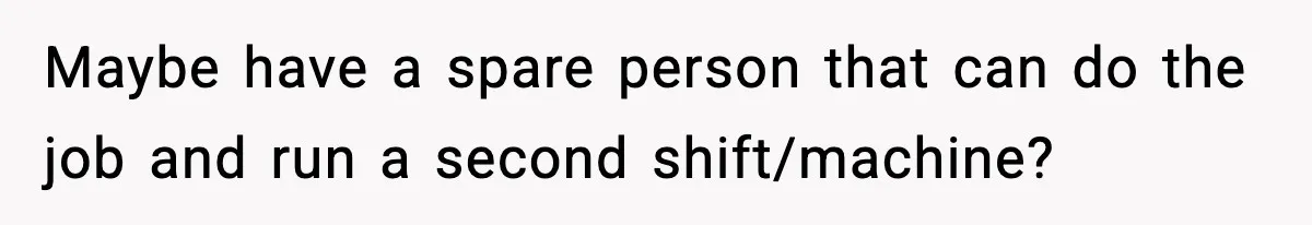 Foreman Punishes CNC Machinist For Being Late, Loses Him Thousands In Overtime And Gets Fired Maybe have a spare person that can do the job and run a second shift/machine?