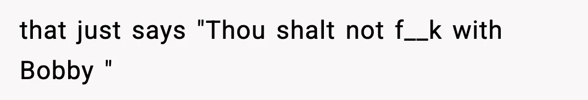 Foreman Punishes CNC Machinist For Being Late, Loses Him Thousands In Overtime And Gets Fired that just says "Thou shalt not f__k with Bobby "