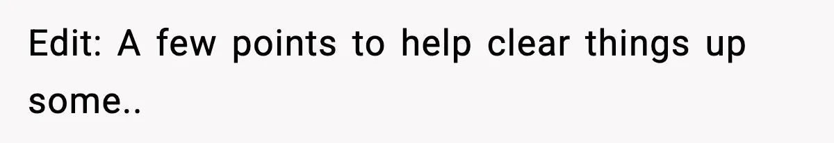 Edit: A few points to help clear things up some..