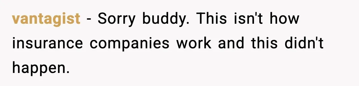 vantagist − Sorry buddy. This isn't how insurance companies work and this didn't happen.