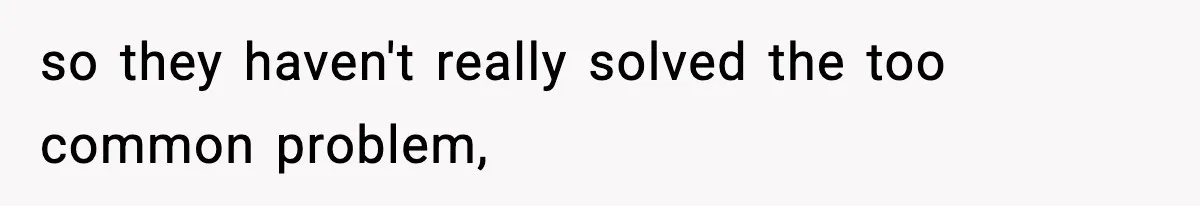 so they haven't really solved the too common problem,