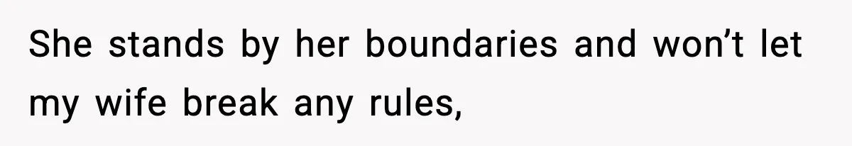 She stands by her boundaries and won’t let my wife break any rules,