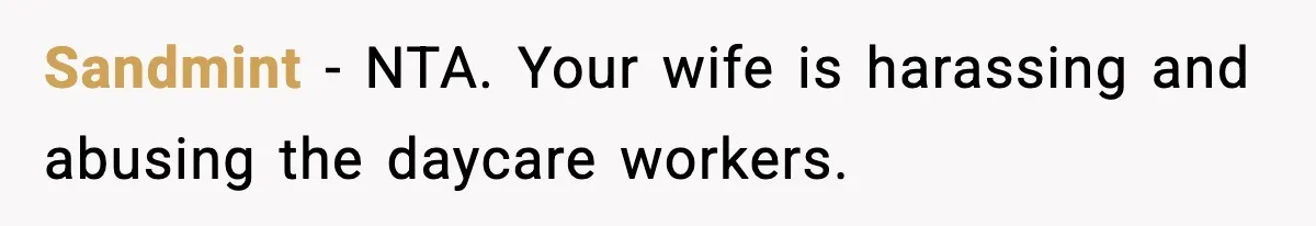 Sandmint − NTA. Your wife is harassing and abusing the daycare workers.