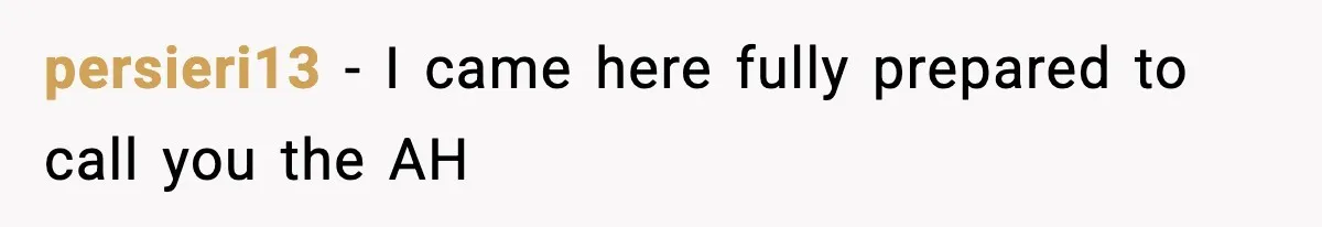 persieri13 − I came here fully prepared to call you the AH