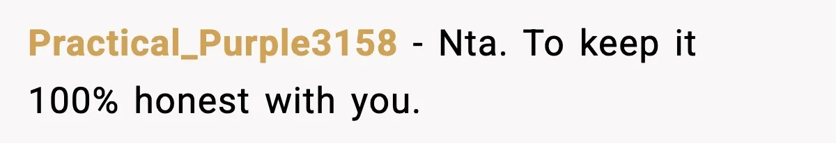 Practical_Purple3158 − Nta. To keep it 100% honest with you.