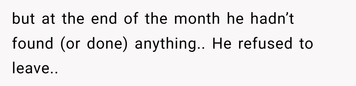 He Spent $1,600 a Month of Her Money While Blaming Her for His Struggles but at the end of the month he hadn’t found (or done) anything.. He refused to leave..
