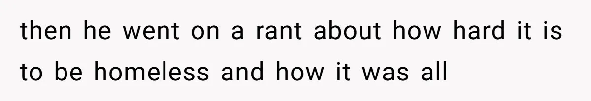 He Spent $1,600 a Month of Her Money While Blaming Her for His Struggles then he went on a rant about how hard it is to be homeless and how it was all
