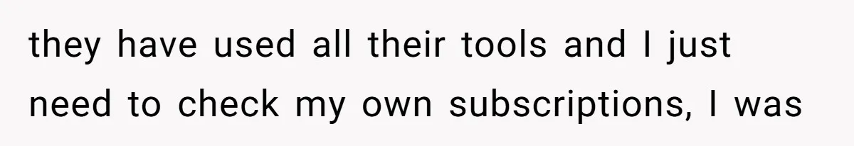 He Spent $1,600 a Month of Her Money While Blaming Her for His Struggles they have used all their tools and I just need to check my own subscriptions, I was