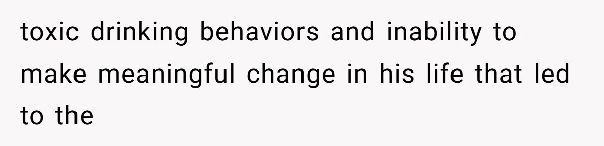 He Spent $1,600 a Month of Her Money While Blaming Her for His Struggles toxic drinking behaviors and inability to make meaningful change in his life that led to the