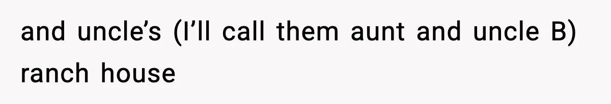 Teen Refuses To Share Room With Four Young Children, Family Loses Free Babysitting And Boat Access and uncle’s (I’ll call them aunt and uncle B) ranch house