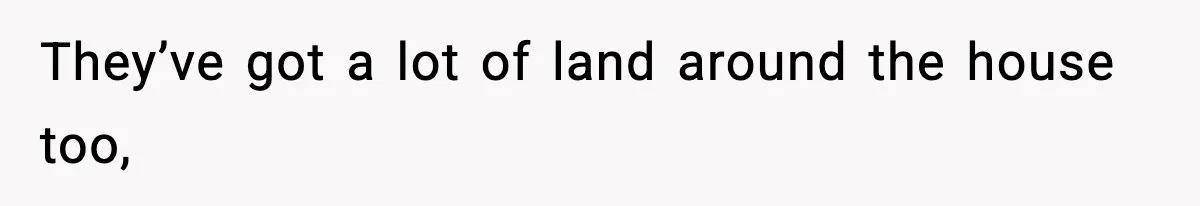 Teen Refuses To Share Room With Four Young Children, Family Loses Free Babysitting And Boat Access They’ve got a lot of land around the house too,