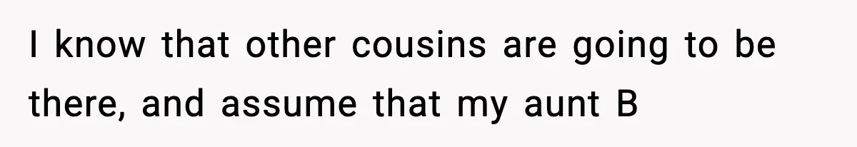 Teen Refuses To Share Room With Four Young Children, Family Loses Free Babysitting And Boat Access I know that other cousins are going to be there, and assume that my aunt B
