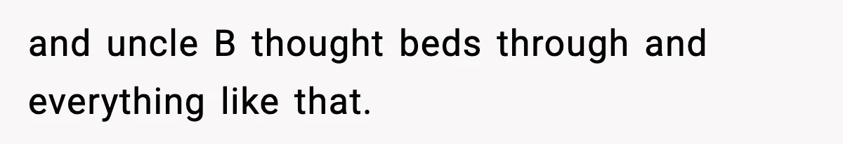 Teen Refuses To Share Room With Four Young Children, Family Loses Free Babysitting And Boat Access and uncle B thought beds through and everything like that.