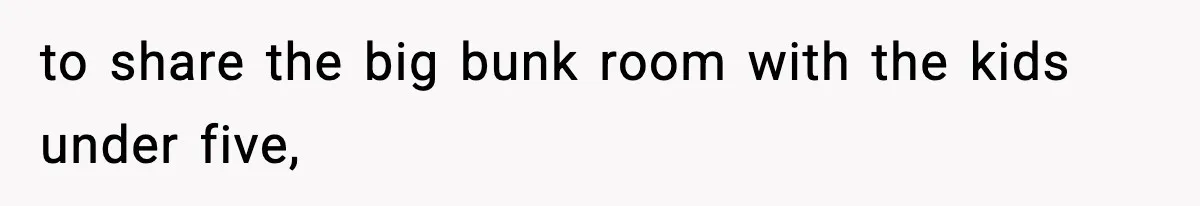 Teen Refuses To Share Room With Four Young Children, Family Loses Free Babysitting And Boat Access to share the big bunk room with the kids under five,