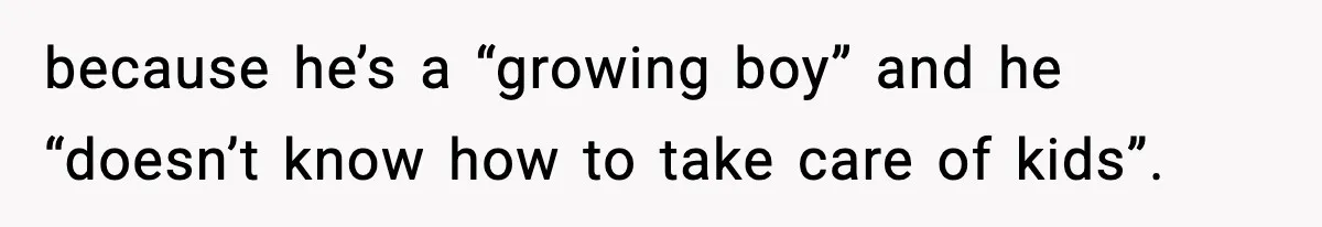 Teen Refuses To Share Room With Four Young Children, Family Loses Free Babysitting And Boat Access because he’s a “growing boy” and he “doesn’t know how to take care of kids”.