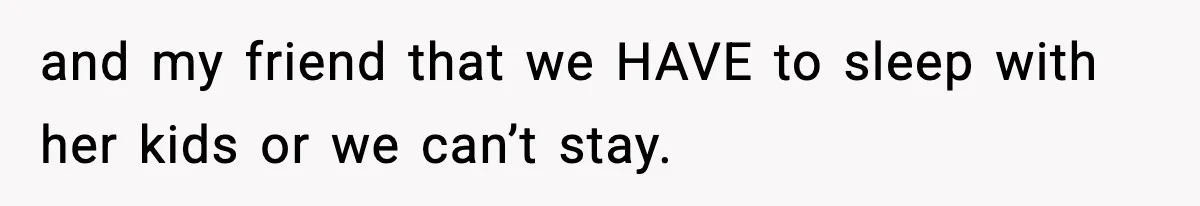 Teen Refuses To Share Room With Four Young Children, Family Loses Free Babysitting And Boat Access and my friend that we HAVE to sleep with her kids or we can’t stay.