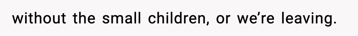 Teen Refuses To Share Room With Four Young Children, Family Loses Free Babysitting And Boat Access without the small children, or we’re leaving.