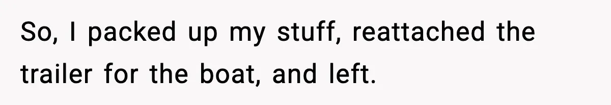 Teen Refuses To Share Room With Four Young Children, Family Loses Free Babysitting And Boat Access So, I packed up my stuff, reattached the trailer for the boat, and left.
