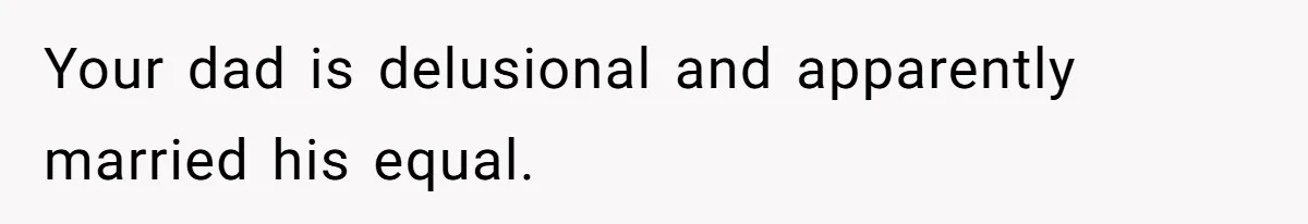 A Teen’s Lodge Trip Sparks a Major Holiday Crisis with Her Blended Family Your dad is delusional and apparently married his equal.