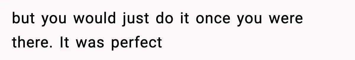 Teen Refuses To Share Room With Four Young Children, Family Loses Free Babysitting And Boat Access but you would just do it once you were there. It was perfect