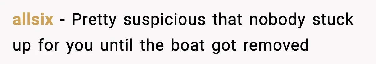 Teen Refuses To Share Room With Four Young Children, Family Loses Free Babysitting And Boat Access allsix − Pretty suspicious that nobody stuck up for you until the boat got removed