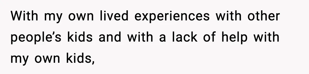 Teen Refuses To Share Room With Four Young Children, Family Loses Free Babysitting And Boat Access With my own lived experiences with other people’s kids and with a lack of help with my own kids,