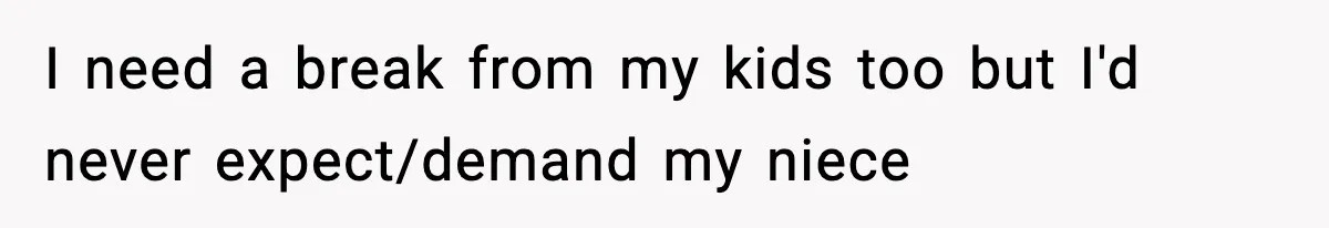 Teen Refuses To Share Room With Four Young Children, Family Loses Free Babysitting And Boat Access I need a break from my kids too but I'd never expect/demand my niece