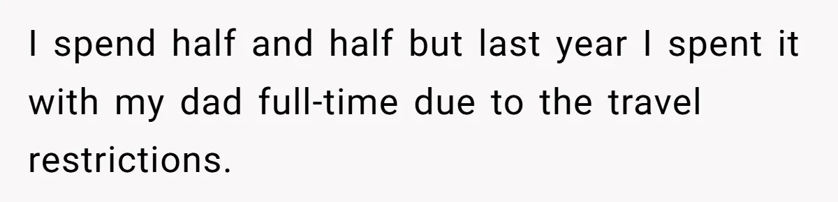 A Teen’s Lodge Trip Sparks a Major Holiday Crisis with Her Blended Family I spend half and half but last year I spent it with my dad full-time due to the travel restrictions.