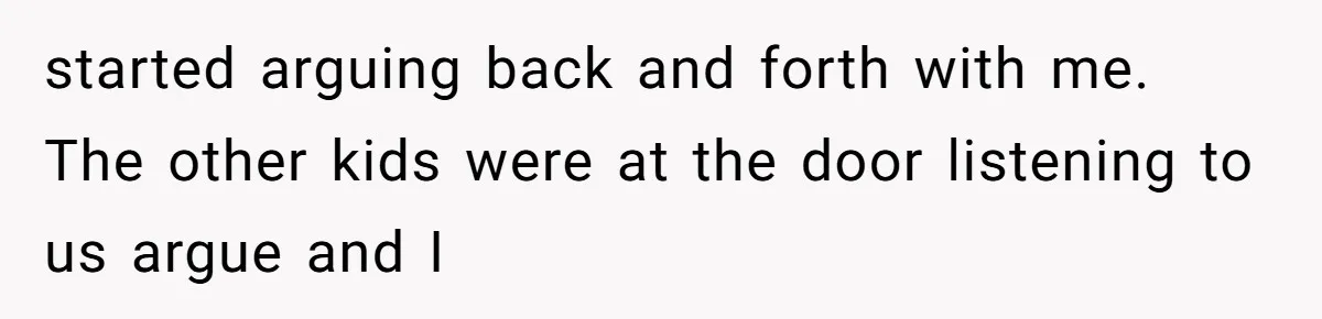 A Teen’s Lodge Trip Sparks a Major Holiday Crisis with Her Blended Family started arguing back and forth with me. The other kids were at the door listening to us argue and I