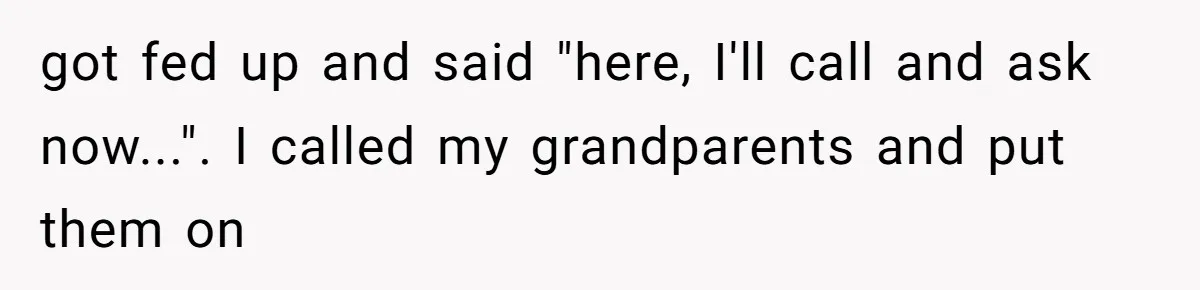 A Teen’s Lodge Trip Sparks a Major Holiday Crisis with Her Blended Family got fed up and said "here, I'll call and ask now...". I called my grandparents and put them on
