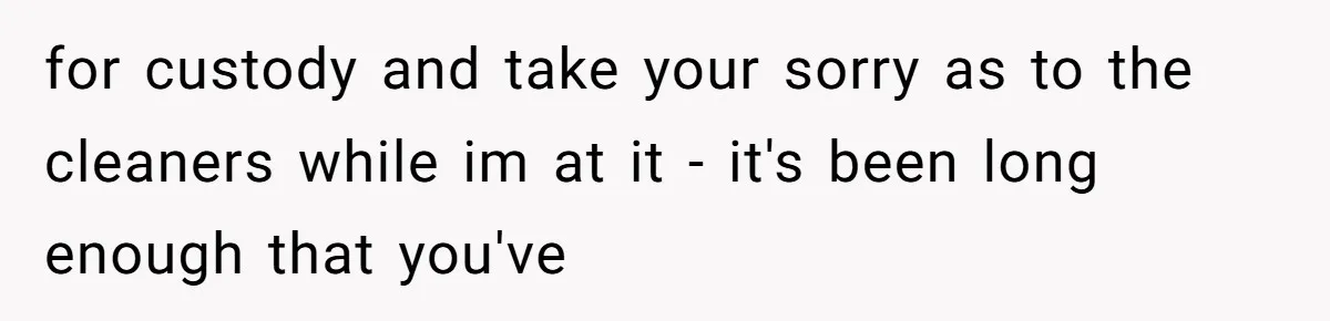A Teen’s Lodge Trip Sparks a Major Holiday Crisis with Her Blended Family for custody and take your sorry as to the cleaners while im at it - it's been long enough that you've