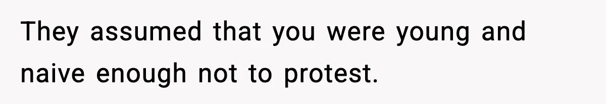 Teen Refuses To Share Room With Four Young Children, Family Loses Free Babysitting And Boat Access They assumed that you were young and naive enough not to protest.