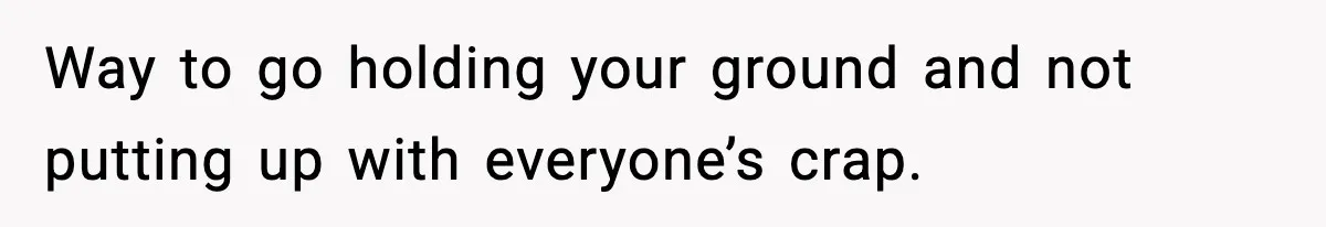 Teen Refuses To Share Room With Four Young Children, Family Loses Free Babysitting And Boat Access Way to go holding your ground and not putting up with everyone’s crap.