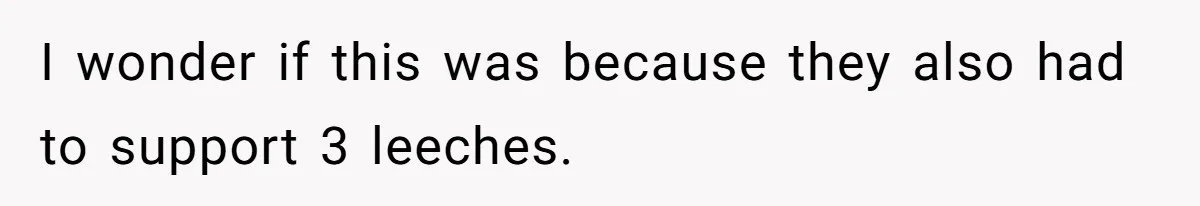 Stepkids Demand Entry Into a "Family Home" That Actually Belongs to Their Stepdad’s Wife I wonder if this was because they also had to support 3 leeches.