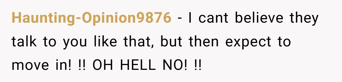 Stepkids Demand Entry Into a "Family Home" That Actually Belongs to Their Stepdad’s Wife Haunting-Opinion9876 − I cant believe they talk to you like that, but then expect to move in! !! OH HELL NO! !!