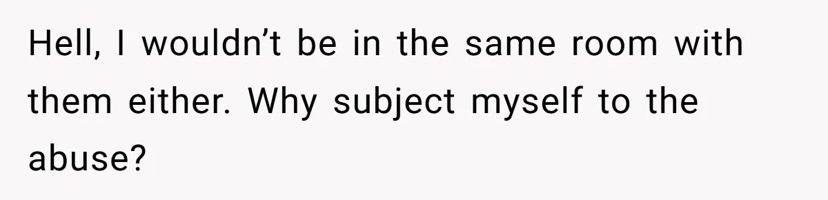 Stepkids Demand Entry Into a "Family Home" That Actually Belongs to Their Stepdad’s Wife Hell, I wouldn’t be in the same room with them either. Why subject myself to the abuse?