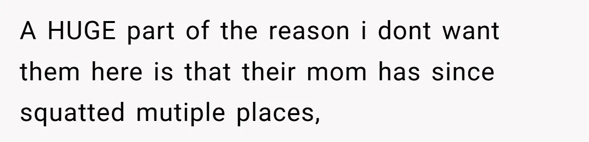 Stepkids Demand Entry Into a "Family Home" That Actually Belongs to Their Stepdad’s Wife A HUGE part of the reason i dont want them here is that their mom has since squatted mutiple places,