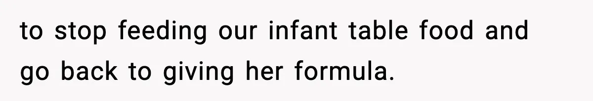 Father Exposes Wife’s Unsafe Feeding Habits To Pediatrician To Protect Their Infant to stop feeding our infant table food and go back to giving her formula.
