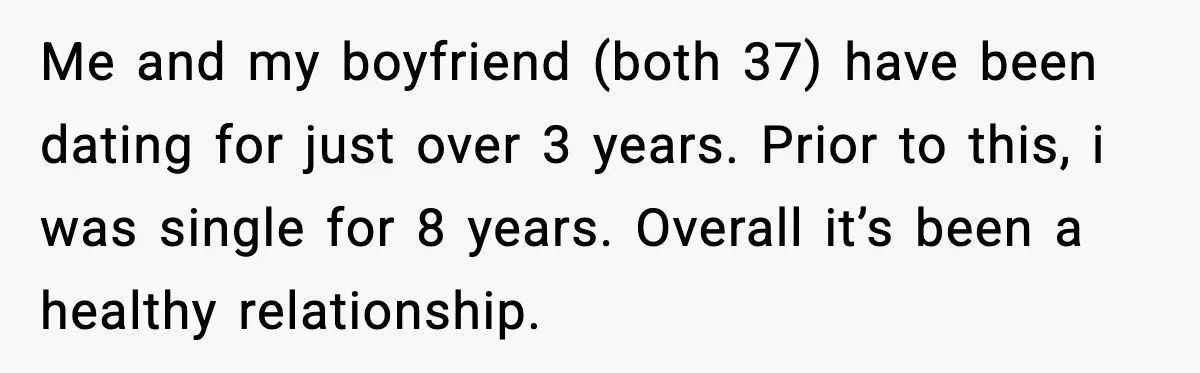 BF Asked for Freedom, Then Got Mad When It Didn’t Work Out Me and my boyfriend (both 37) have been dating for just over 3 years. Prior to this, i was single for 8 years. Overall it’s been a healthy relationship.