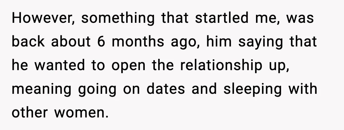 BF Asked for Freedom, Then Got Mad When It Didn’t Work Out However, something that startled me, was back about 6 months ago, him saying that he wanted to open the relationship up, meaning going on dates and sleeping with other women.