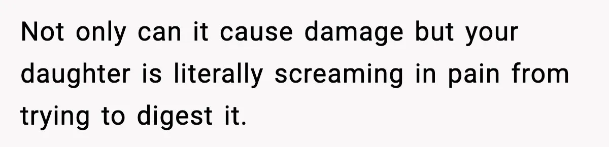 Father Exposes Wife’s Unsafe Feeding Habits To Pediatrician To Protect Their Infant Not only can it cause damage but your daughter is literally screaming in pain from trying to digest it.