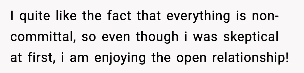 BF Asked for Freedom, Then Got Mad When It Didn’t Work Out I quite like the fact that everything is non-committal, so even though i was skeptical at first, i am enjoying the open relationship!